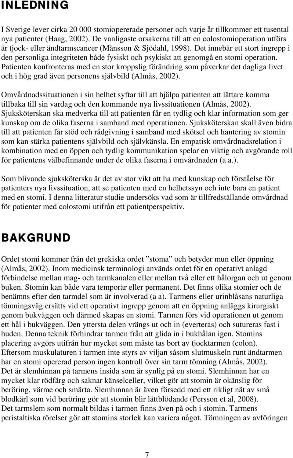 Det innebär ett stort ingrepp i den personliga integriteten både fysiskt och psykiskt att genomgå en stomi operation.