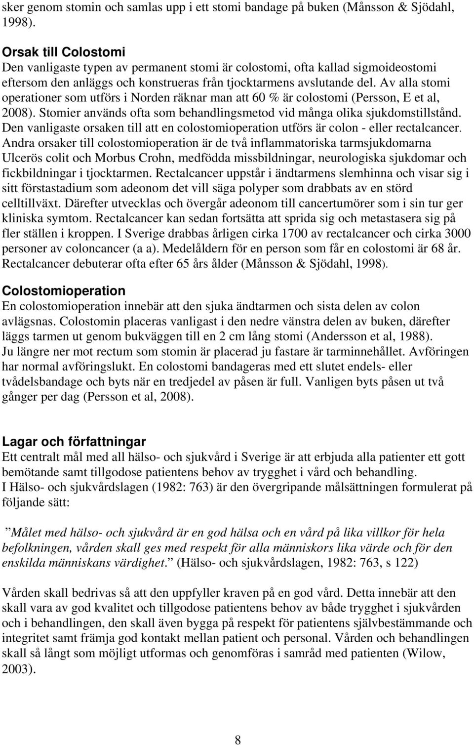 Av alla stomi operationer som utförs i Norden räknar man att 60 % är colostomi (Persson, E et al, 2008). Stomier används ofta som behandlingsmetod vid många olika sjukdomstillstånd.