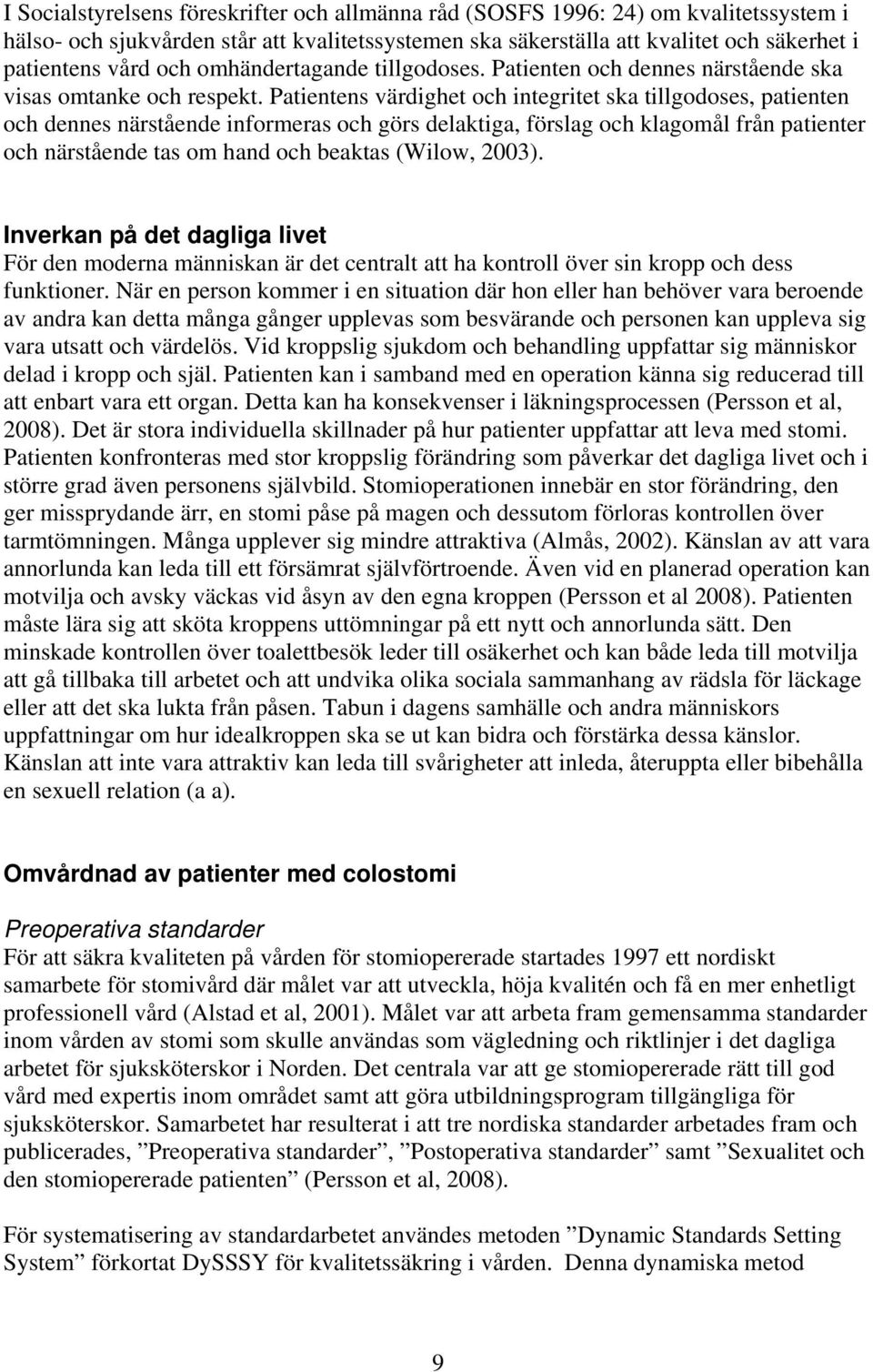 Patientens värdighet och integritet ska tillgodoses, patienten och dennes närstående informeras och görs delaktiga, förslag och klagomål från patienter och närstående tas om hand och beaktas (Wilow,