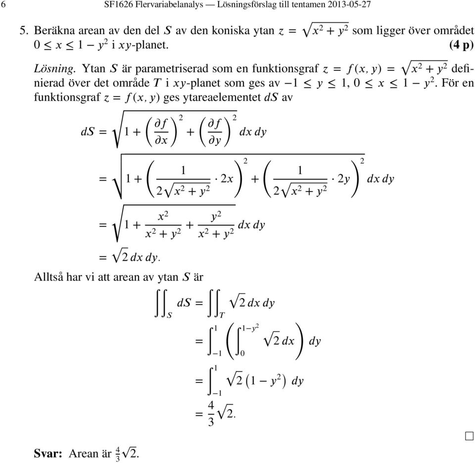 Ytan S är parametriserad som en funktionsgraf z = f(x, y) = x 2 + y 2 definierad över det område T i xy-planet som ges av y, x y 2.