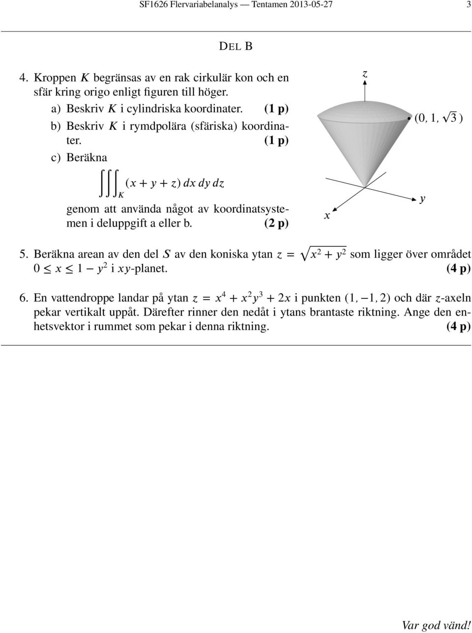 ( p) c) Beräkna (x + y + z) dx dy dz K genom att använda något av koordinatsystemen i deluppgift a eller b. (2 p) x z (,, 3 ) y 5.