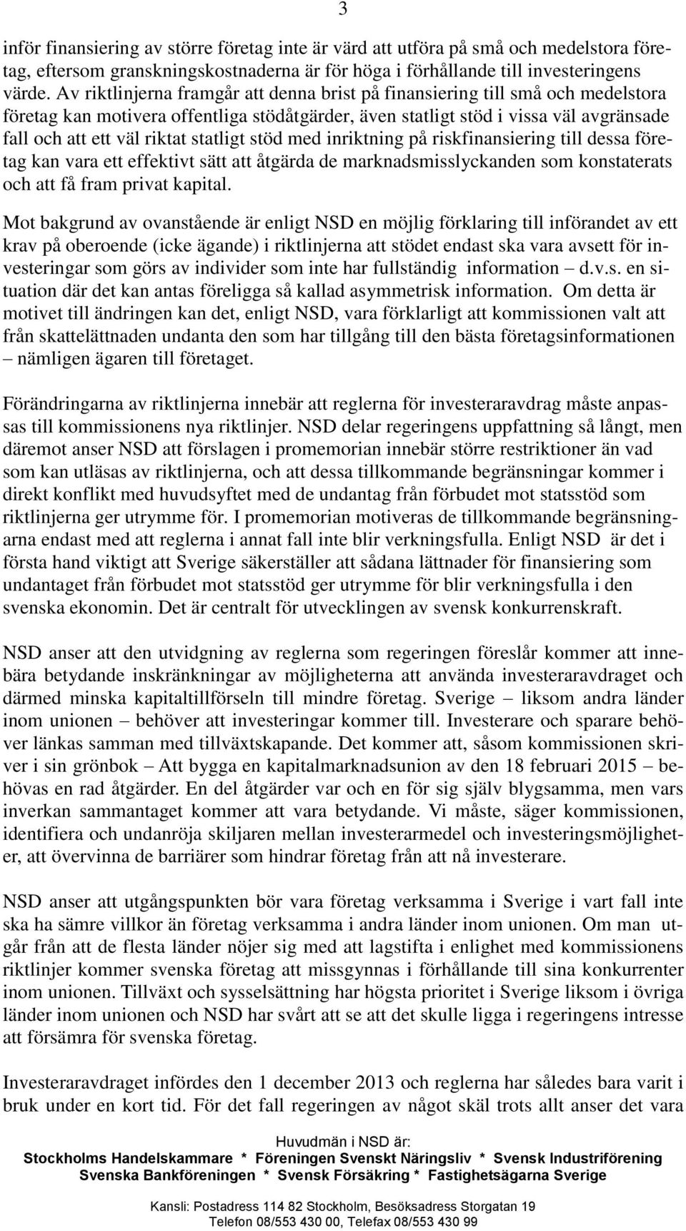 statligt stöd med inriktning på riskfinansiering till dessa företag kan vara ett effektivt sätt att åtgärda de marknadsmisslyckanden som konstaterats och att få fram privat kapital.