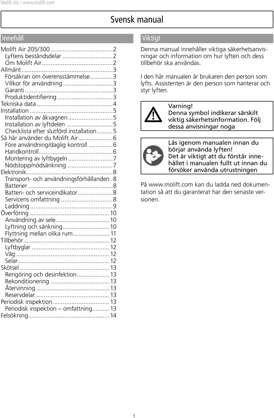 ..6 Före användning/daglig kontroll...6 Handkontroll...6 Montering av lyftbygeln...7 Nödstopp/nödsänkning...7 Elektronik...8 Transport- och användningsförhållanden..8 Batterier.