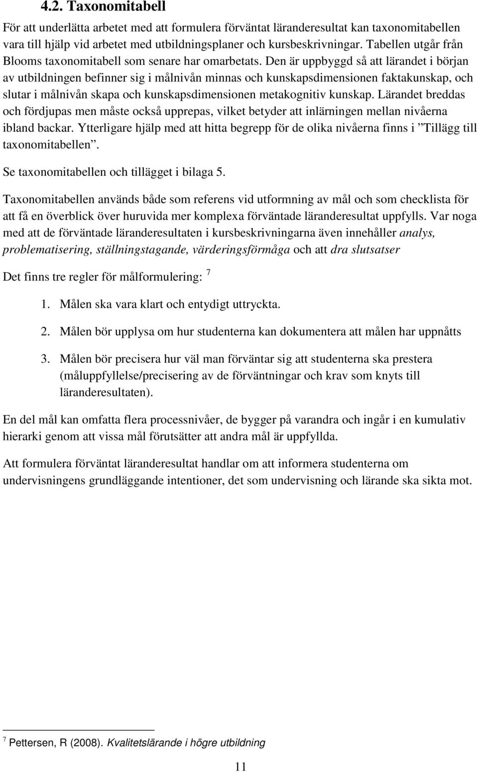 Den är uppbyggd så att lärandet i början av utbildningen befinner sig i målnivån minnas och kunskapsdimensionen faktakunskap, och slutar i målnivån skapa och kunskapsdimensionen metakognitiv kunskap.