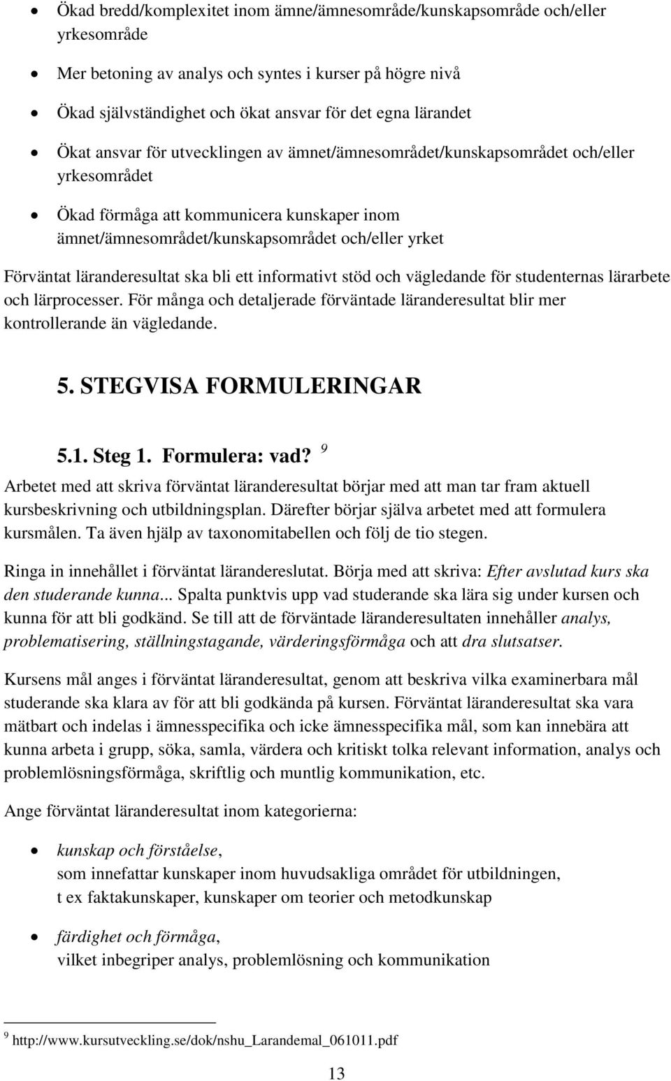 läranderesultat ska bli ett informativt stöd och vägledande för studenternas lärarbete och lärprocesser. För många och detaljerade förväntade läranderesultat blir mer kontrollerande än vägledande. 5.
