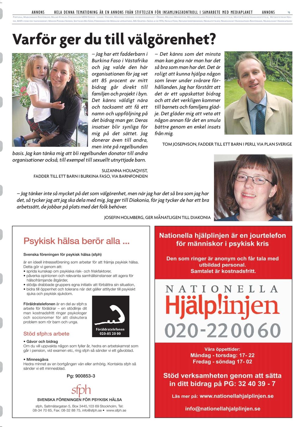 MHF:S FOND FÖR TRAFIKSÄKERHET, MISSION POSSIBLE SWEDEN, SRIFTELSEN MO GÅRD, FÖRENINGEN FÖR MORALISK UPPRUSTNING, MS-GRUPPEN I SKÅNE AV ÅR 1976, NATALIS FOND, NATURSKYDDSFÖRENINGEN, NEDIRASTIFTELSEN,