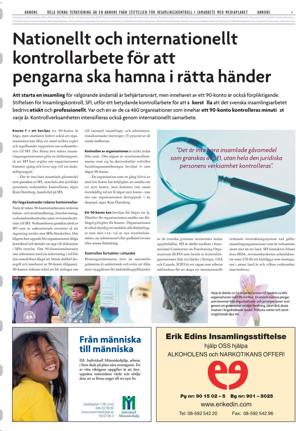 FOSTERLANDSSTIFTELSEN, FAMILJENS HOPP RUMÄNIENHJÄLP, STIFTELSEN FISTULASJUKHUSET, FORSKNING OCH UTVECKLING VID SPENSHULTS REUMATIKERSJUKHUS, SVERIGES FREDSRÅDSFOND, FRIENDS-ELEVER MOT MOBBING,