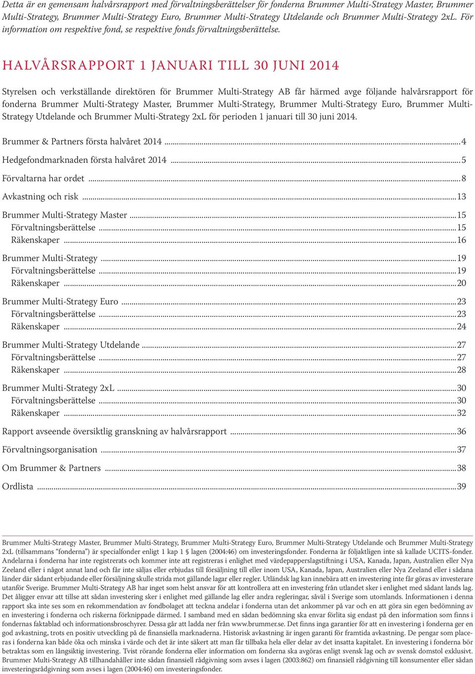 HALVÅRSRAPPORT 1 JANUARI TILL 30 JUNI 2014 Styrelsen och verkställande direktören för Brummer Multi-Strategy AB får härmed avge följande halvårsrapport för f onderna Brummer Multi-Strategy Master,