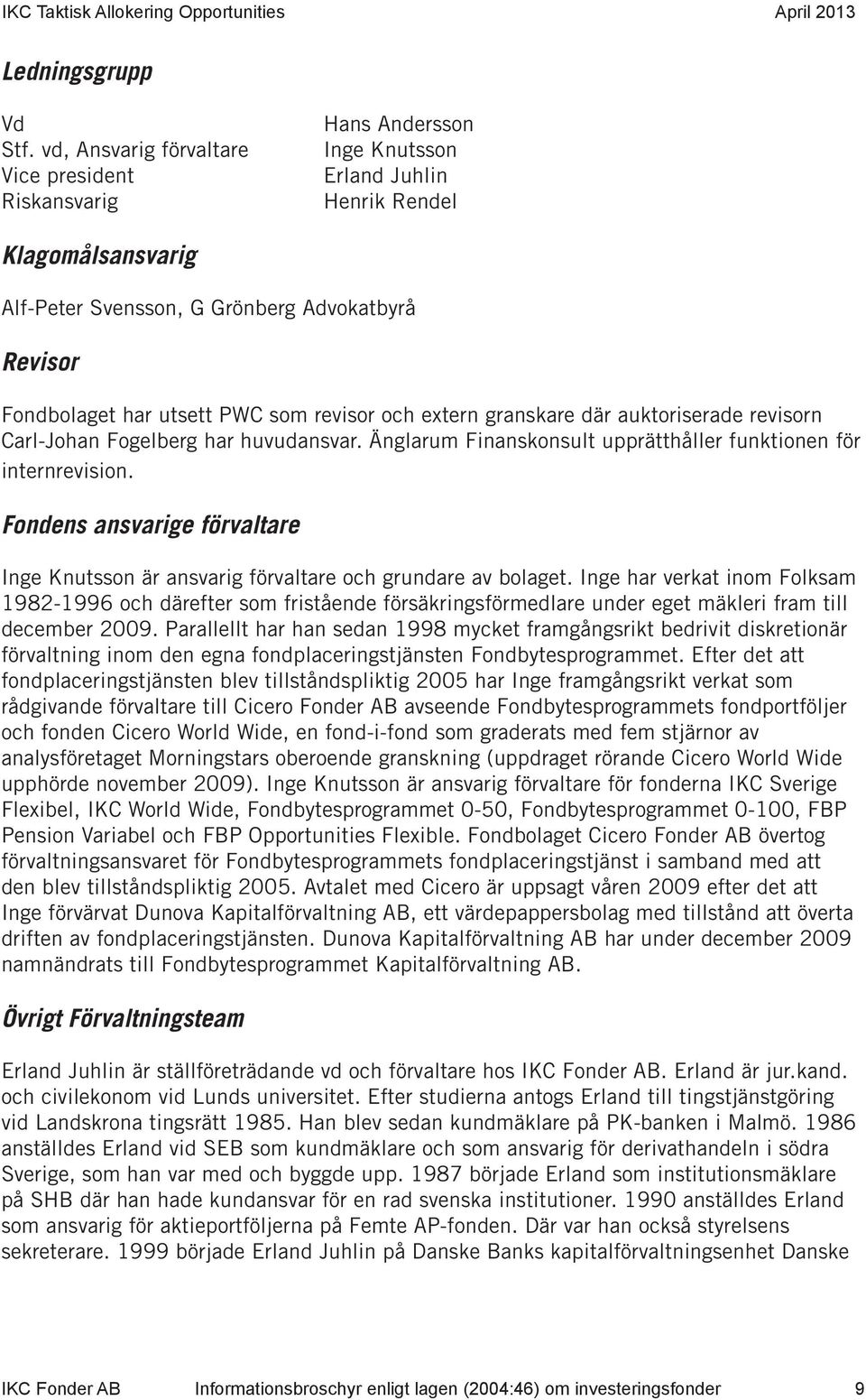 utsett PWC som revisor och extern granskare där auktoriserade revisorn Carl-Johan Fogelberg har huvudansvar. Änglarum Finanskonsult upprätthåller funktionen för internrevision.