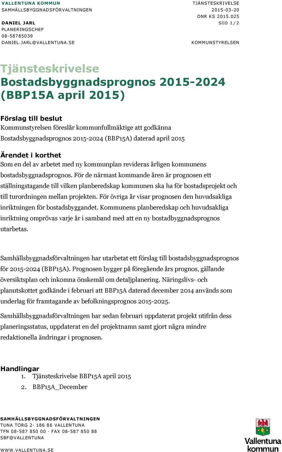 daterad april 015 Ärendet i korthet Som en del av arbetet med ny kommunplan revideras årligen kommunens bostadsbyggnadsprognos.