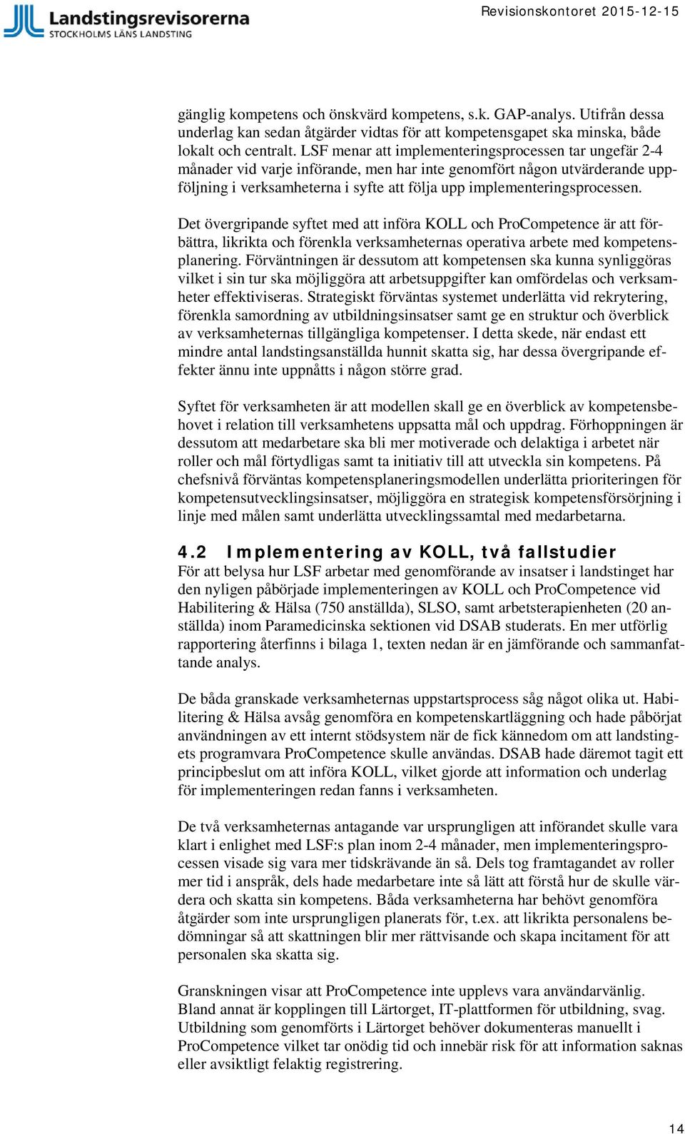 implementeringsprocessen. Det övergripande syftet med att införa KOLL och ProCompetence är att förbättra, likrikta och förenkla verksamheternas operativa arbete med kompetensplanering.