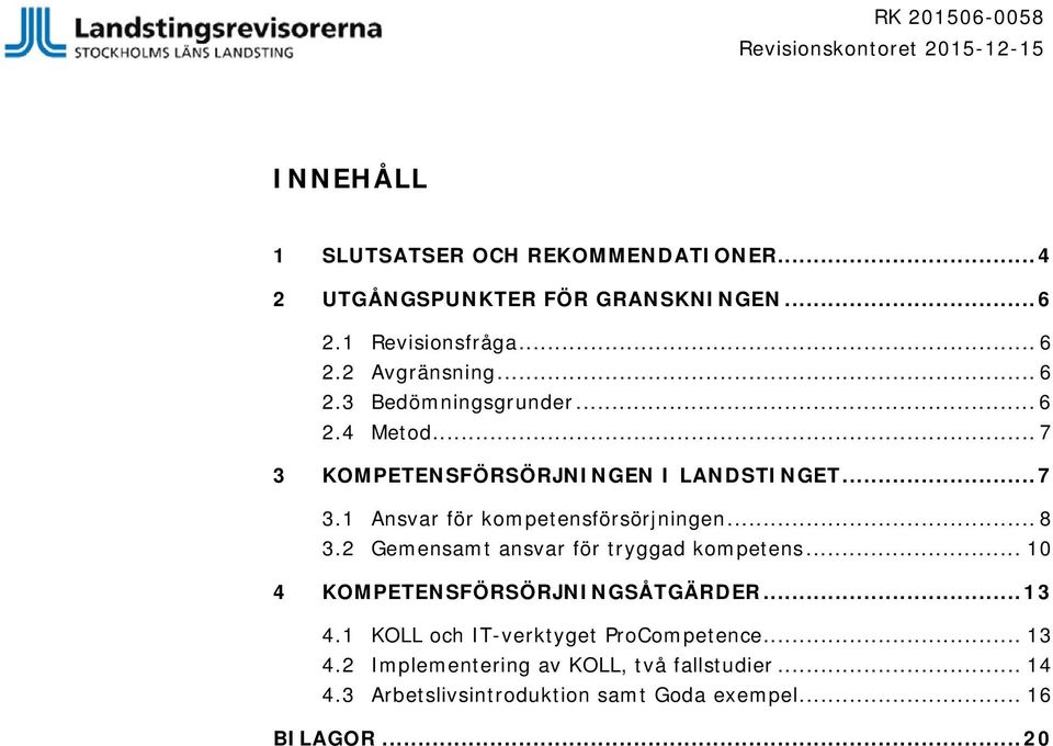 .. 8 3.2 Gemensamt ansvar för tryggad kompetens... 10 4 KOMPETENSFÖRSÖRJNINGSÅTGÄRDER... 13 4.1 KOLL och IT-verktyget ProCompetence... 13 4.2 Implementering av KOLL, två fallstudier.