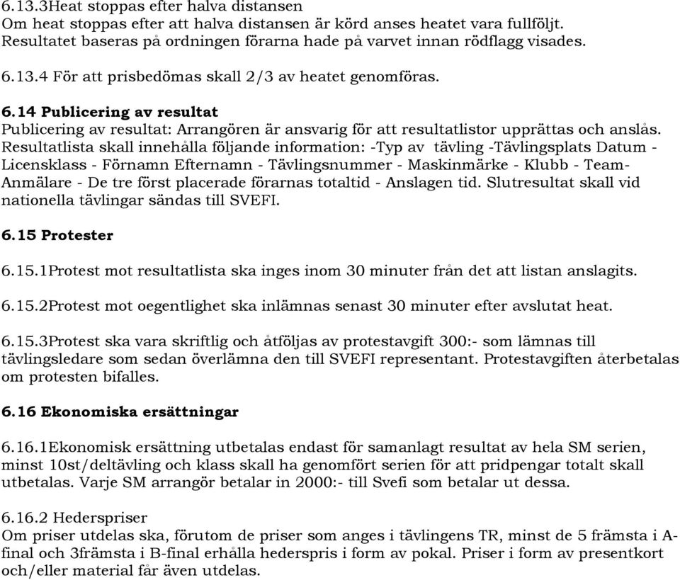 Resultatlista skall innehålla följande information: -Typ av tävling -Tävlingsplats Datum - Licensklass - Förnamn Efternamn - Tävlingsnummer - Maskinmärke - Klubb - Team- Anmälare - De tre först