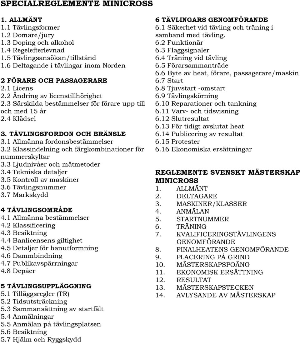 TÄVLINGSFORDON OCH BRÄNSLE 3.1 Allmänna fordonsbestämmelser 3.2 Klassindelning och färgkombinationer för nummerskyltar 3.3 Ljudnivåer och mätmetoder 3.4 Tekniska detaljer 3.5 Kontroll av maskiner 3.