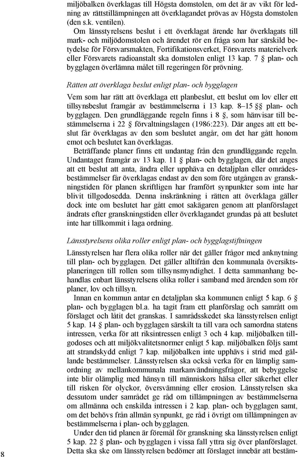 materielverk eller Försvarets radioanstalt ska domstolen enligt 13 kap. 7 plan- och bygglagen överlämna målet till regeringen för prövning.