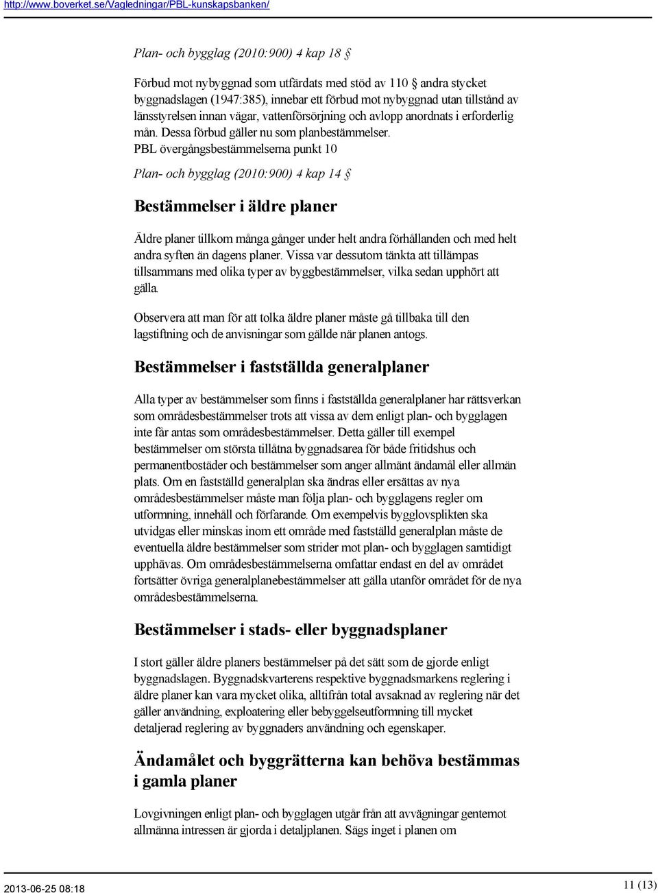 PBL övergångsbestämmelserna punkt 10 Plan och bygglag (2010:900) 4 kap 14 Bestämmelser i äldre planer Äldre planer tillkom många gånger under helt andra förhållanden och med helt andra syften än