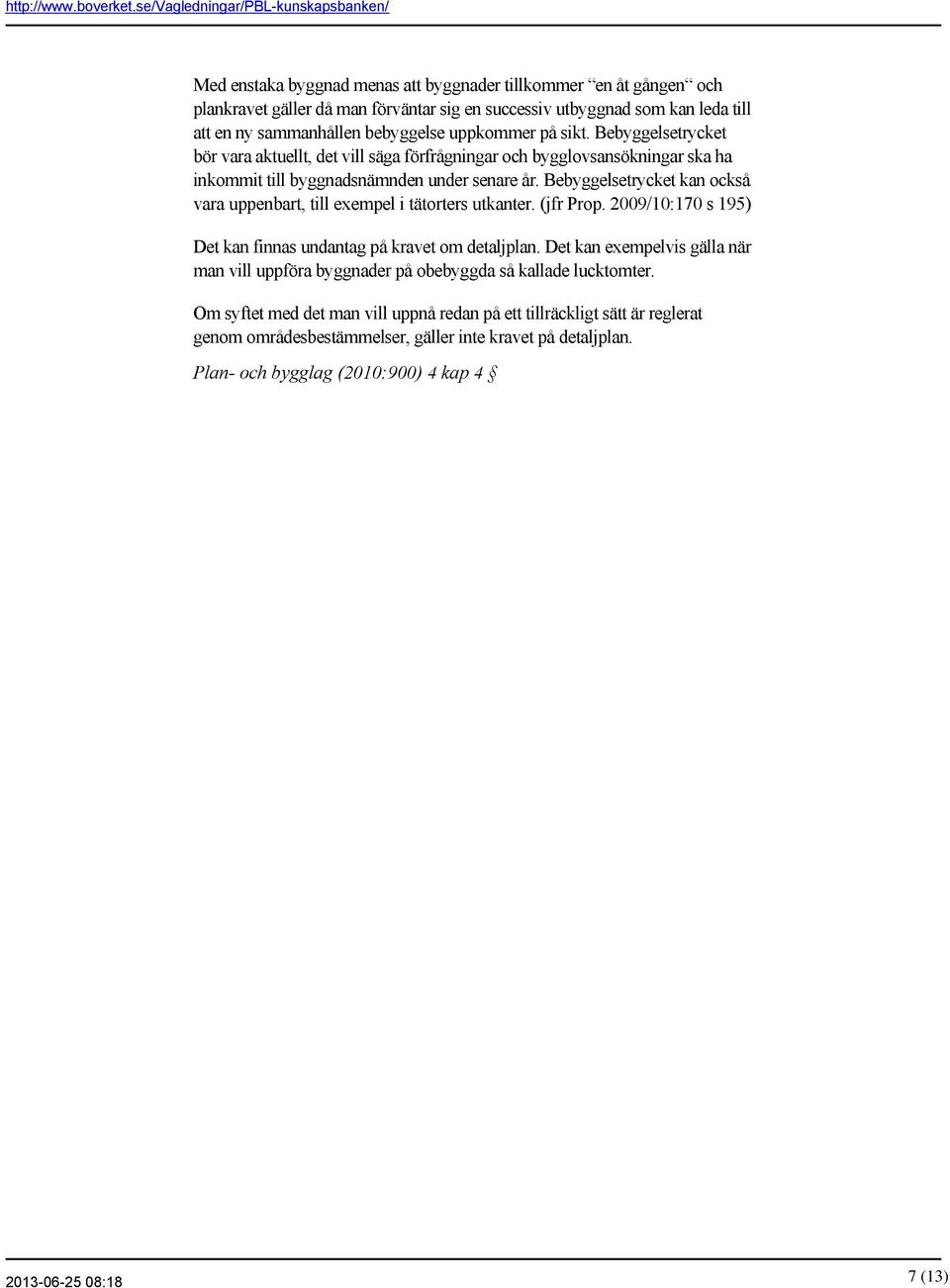 Bebyggelsetrycket kan också vara uppenbart, till exempel i tätorters utkanter. (jfr Prop. 2009/10:170 s 195) Det kan finnas undantag på kravet om detaljplan.