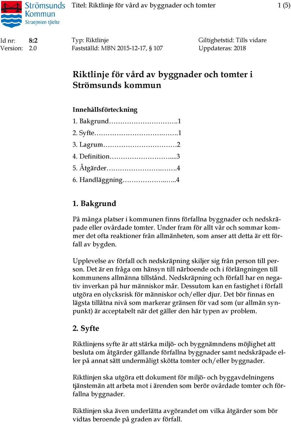 Åtgärder..4 6. Handläggning....4 1. Bakgrund På många platser i kommunen finns förfallna byggnader och nedskräpade eller ovårdade tomter.