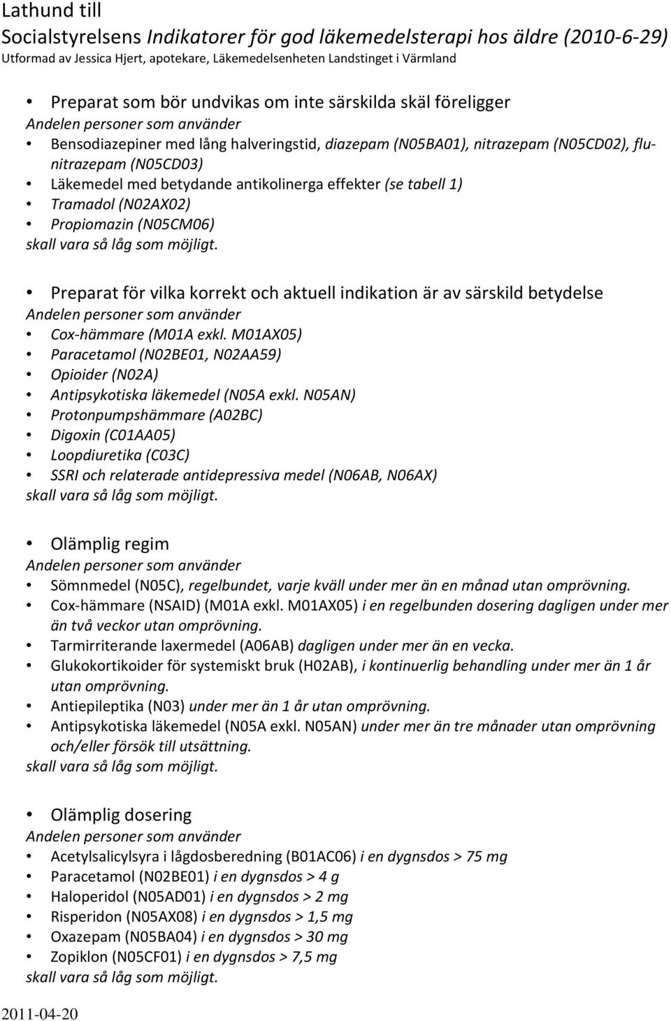 Tramadol (N02AX02) Propiomazin (N05CM06) Preparat för vilka korrekt och aktuell indikation är av särskild betydelse Cox-hämmare (M01A exkl.