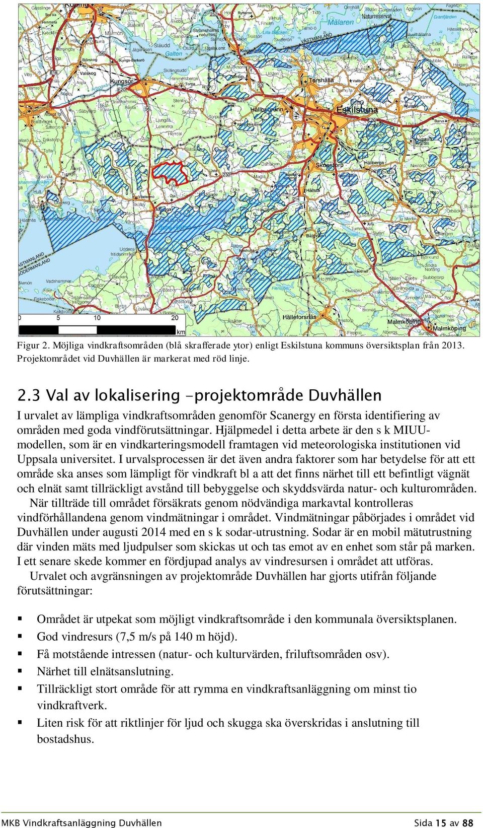 I urvalsprocessen är det även andra faktorer som har betydelse för att ett område ska anses som lämpligt för vindkraft bl a att det finns närhet till ett befintligt vägnät och elnät samt tillräckligt