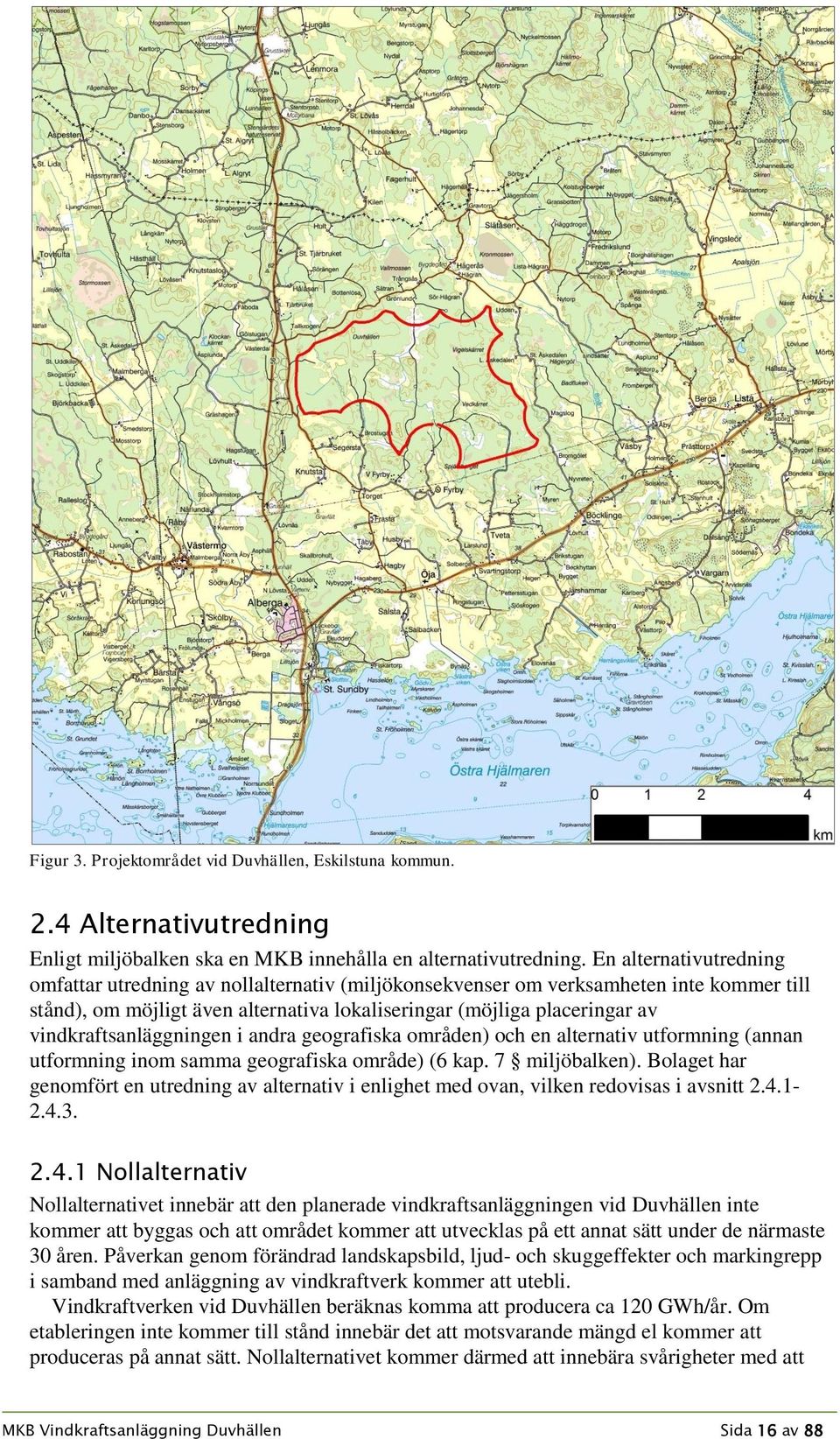 vindkraftsanläggningen i andra geografiska områden) och en alternativ utformning (annan utformning inom samma geografiska område) (6 kap. 7 miljöbalken).