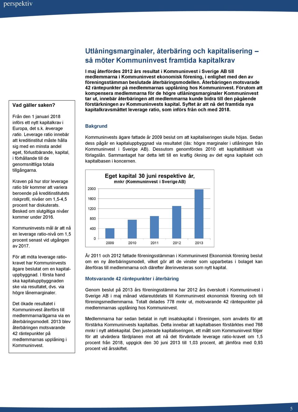 I maj återfördes 2012 års resultat i Kommuninvest i Sverige AB till medlemmarna i Kommuninvest ekonomisk förening, i enlighet med den av föreningsstämman beslutade återbäringsmodellen.