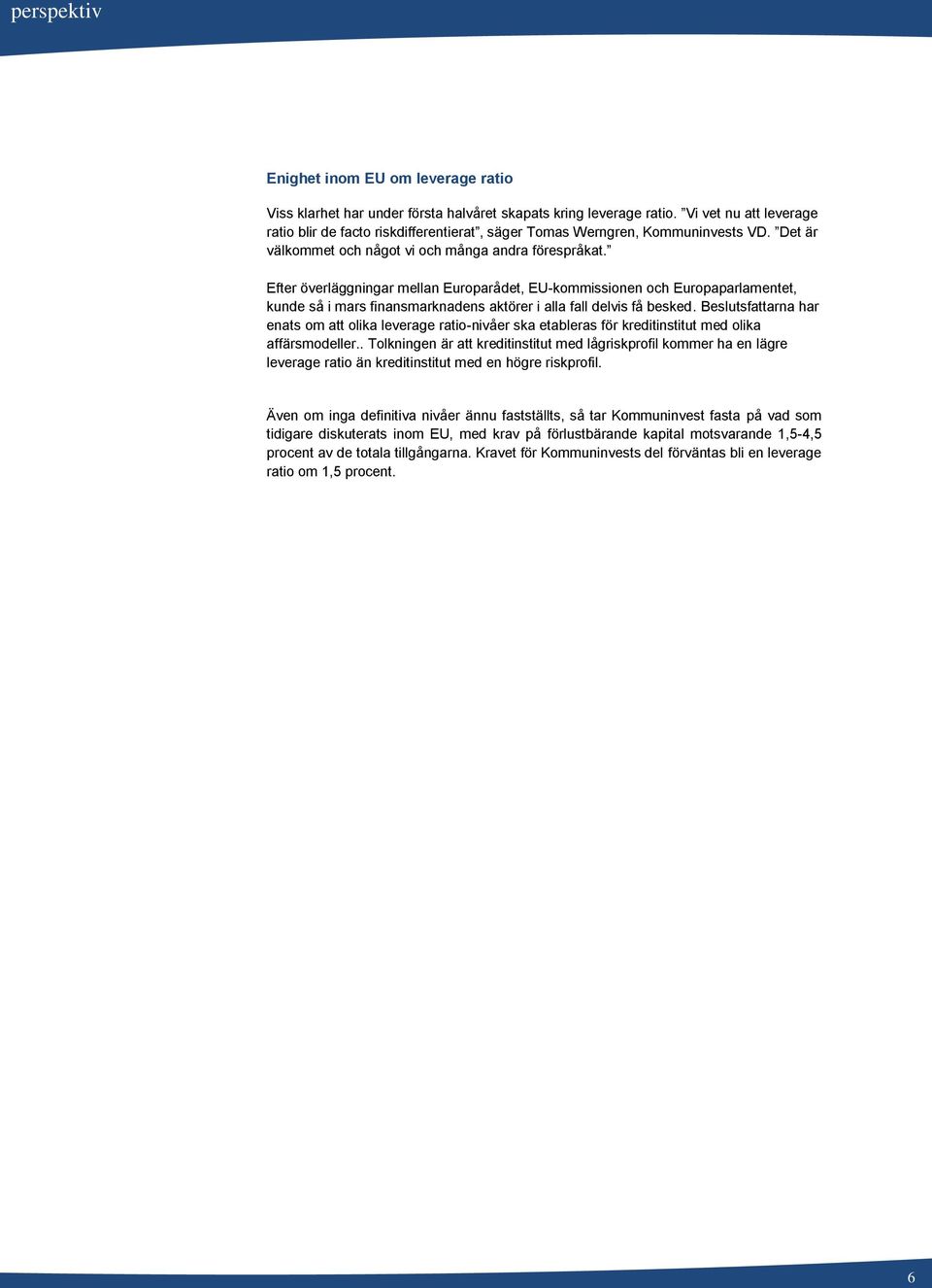 Efter överläggningar mellan Europarådet, EU-kommissionen och Europaparlamentet, kunde så i mars finansmarknadens aktörer i alla fall delvis få besked.