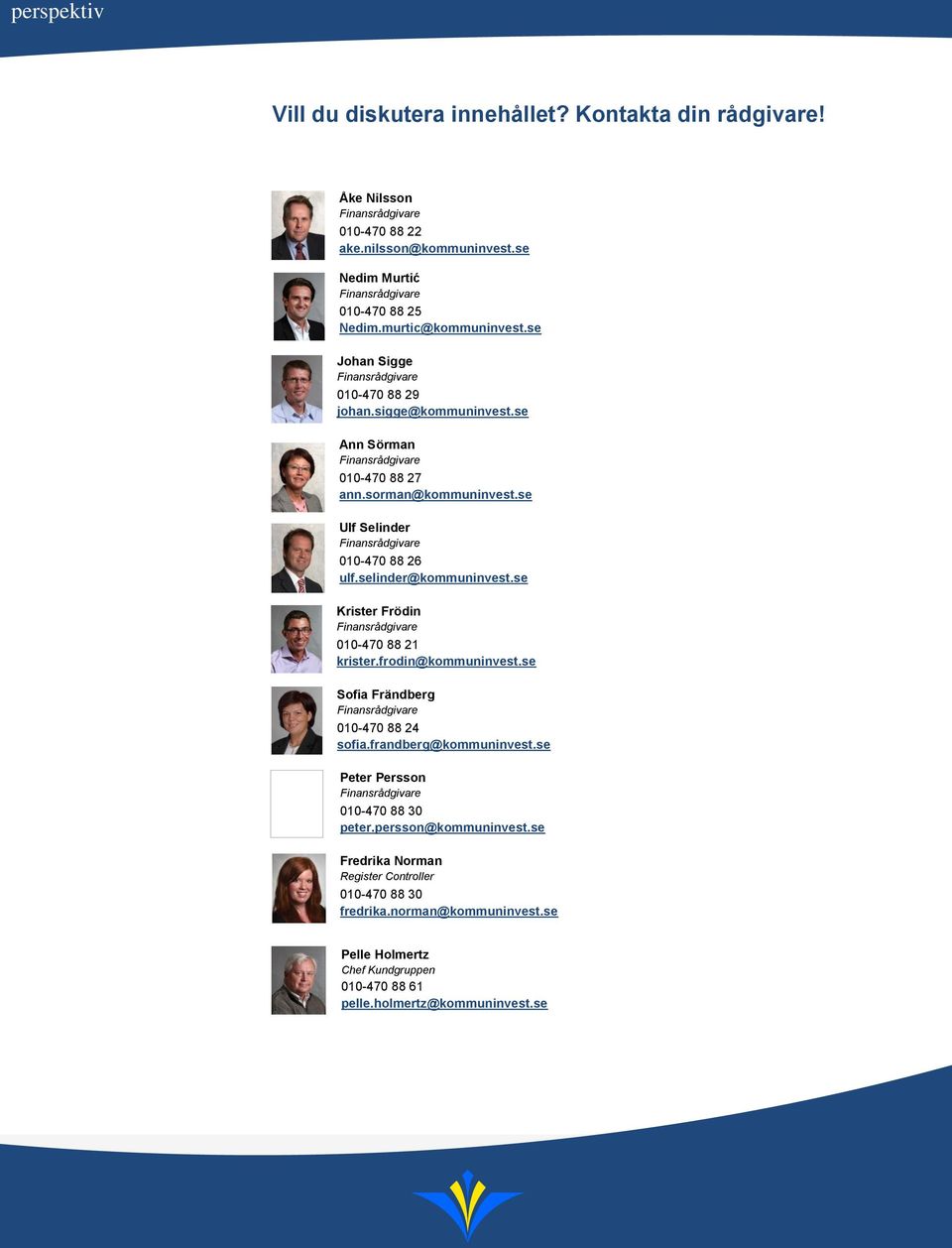 se Sofia Frändberg 010-470 88 24 sofia.frandberg@kommuninvest.se Peter Persson 010-470 88 30 peter.persson@kommuninvest.se Fredrika Norman Register Controller 010-470 88 30 fredrika.