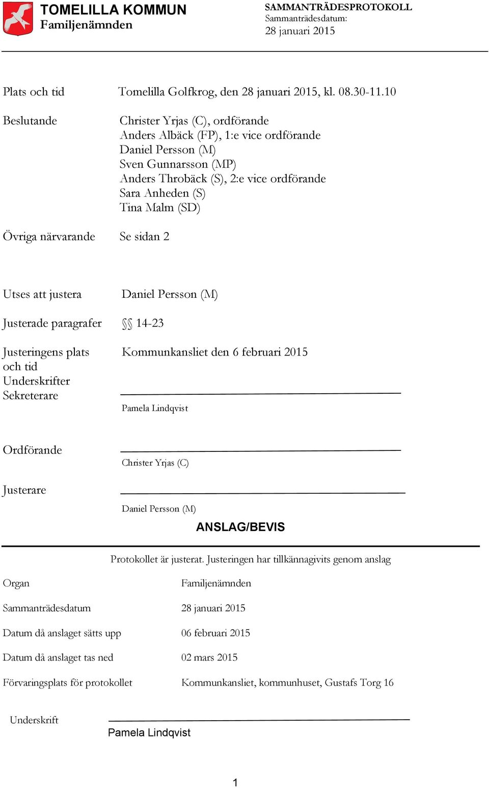 Övriga närvarande Se sidan 2 Utses att justera Daniel Persson (M) Justerade paragrafer 14-23 Justeringens plats och tid Underskrifter Sekreterare Kommunkansliet den 6 februari 2015 Pamela Lindqvist