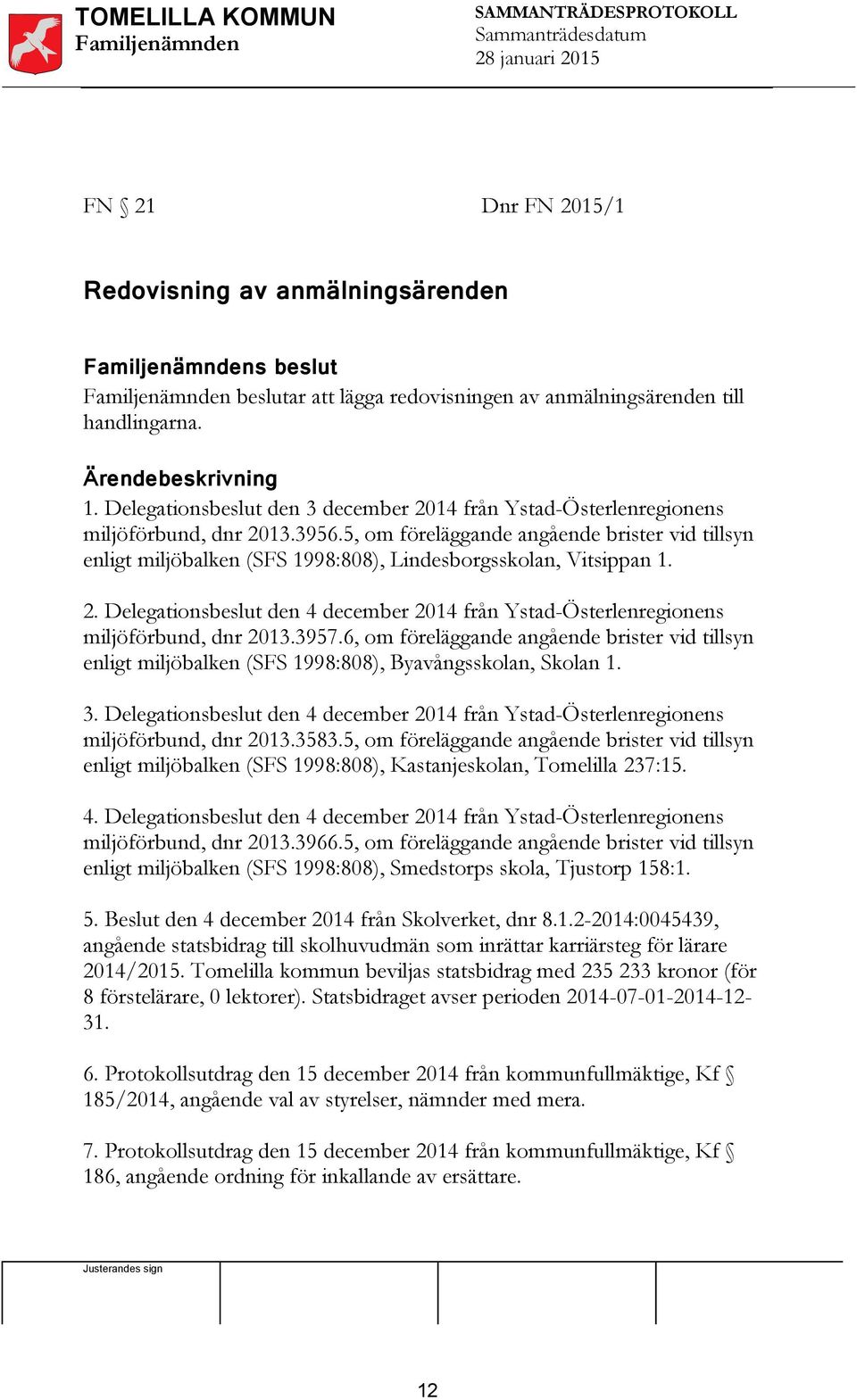 5, om föreläggande angående brister vid tillsyn enligt miljöbalken (SFS 1998:808), Lindesborgsskolan, Vitsippan 1. 2.