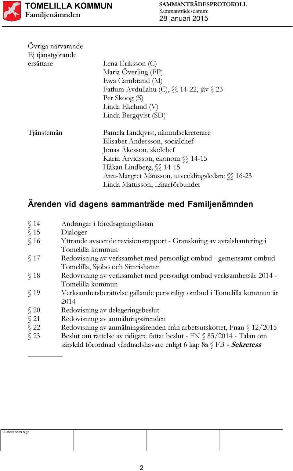 Mattisson, Lärarförbundet Ärenden vid dagens sammanträde med 14 15 16 Ändringar i föredragningslistan Dialoger Yttrande avseende revisionsrapport - Granskning av avtalshantering i Tomelilla kommun 17