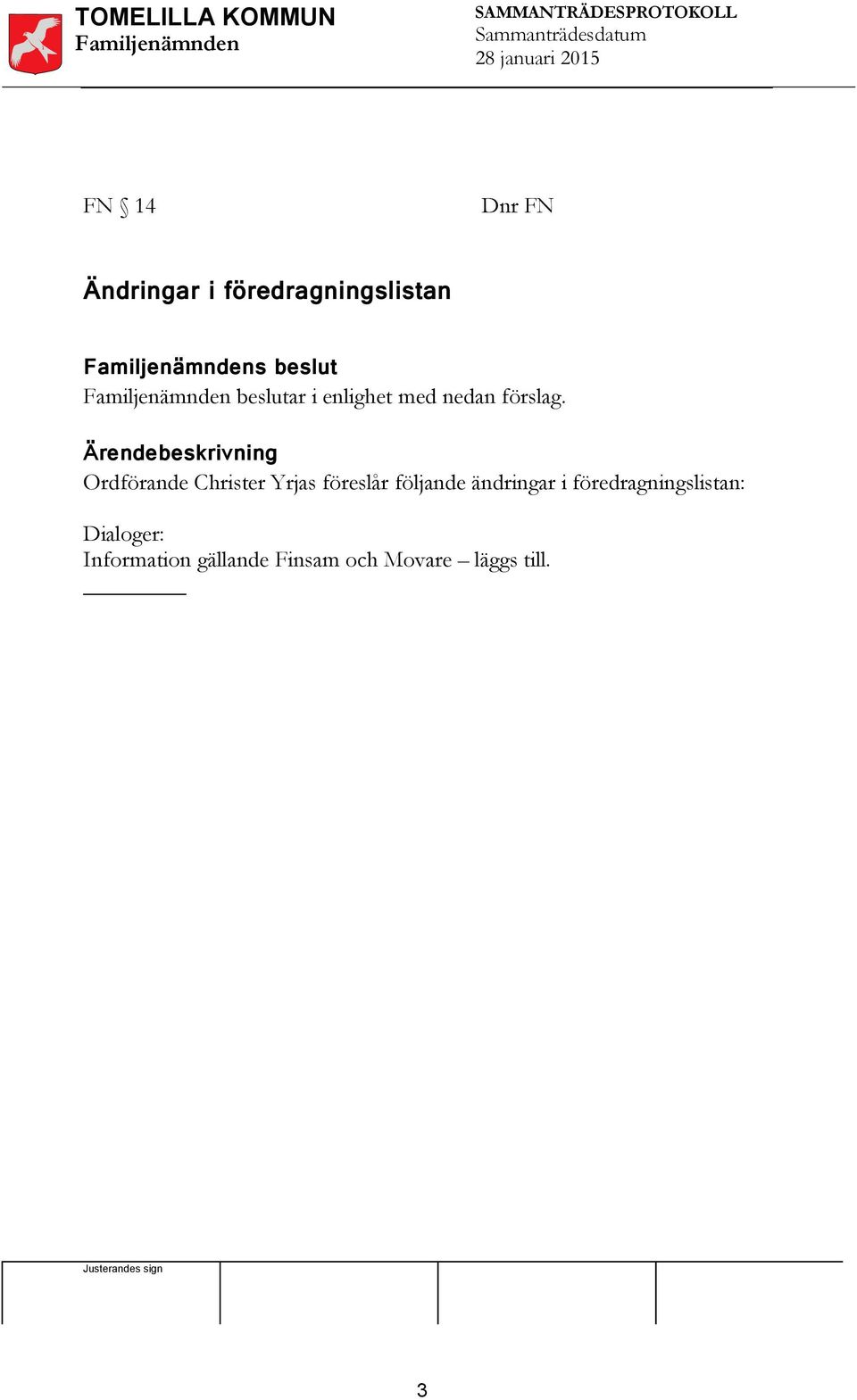 Ordförande Christer Yrjas föreslår följande ändringar i