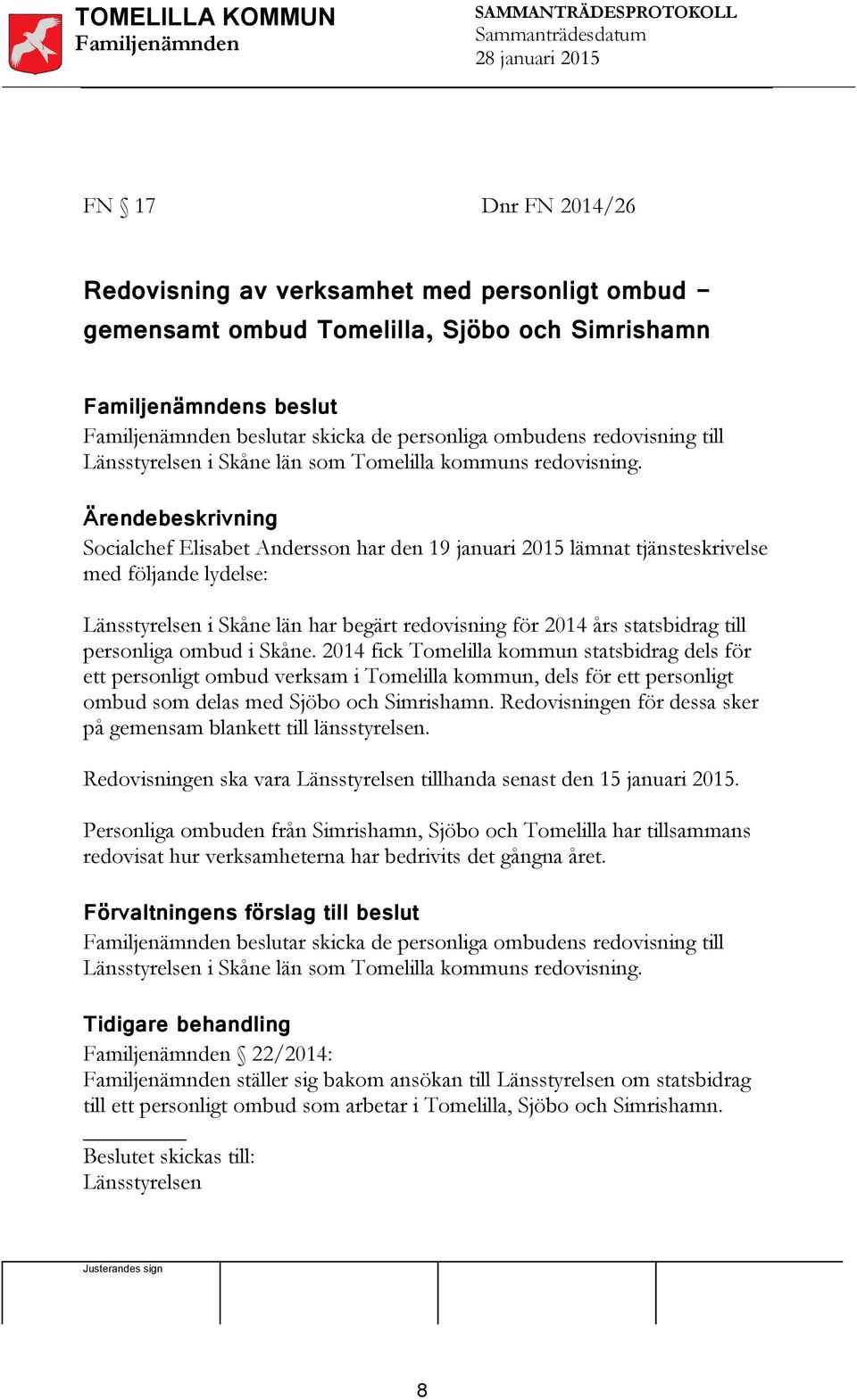 Socialchef Elisabet Andersson har den 19 januari 2015 lämnat tjänsteskrivelse med följande lydelse: Länsstyrelsen i Skåne län har begärt redovisning för 2014 års statsbidrag till personliga ombud i