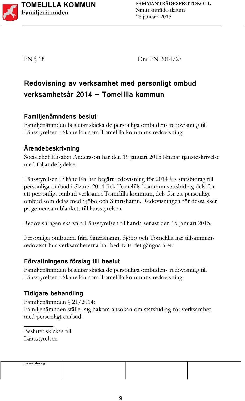 Socialchef Elisabet Andersson har den 19 januari 2015 lämnat tjänsteskrivelse med följande lydelse: Länsstyrelsen i Skåne län har begärt redovisning för 2014 års statsbidrag till personliga ombud i