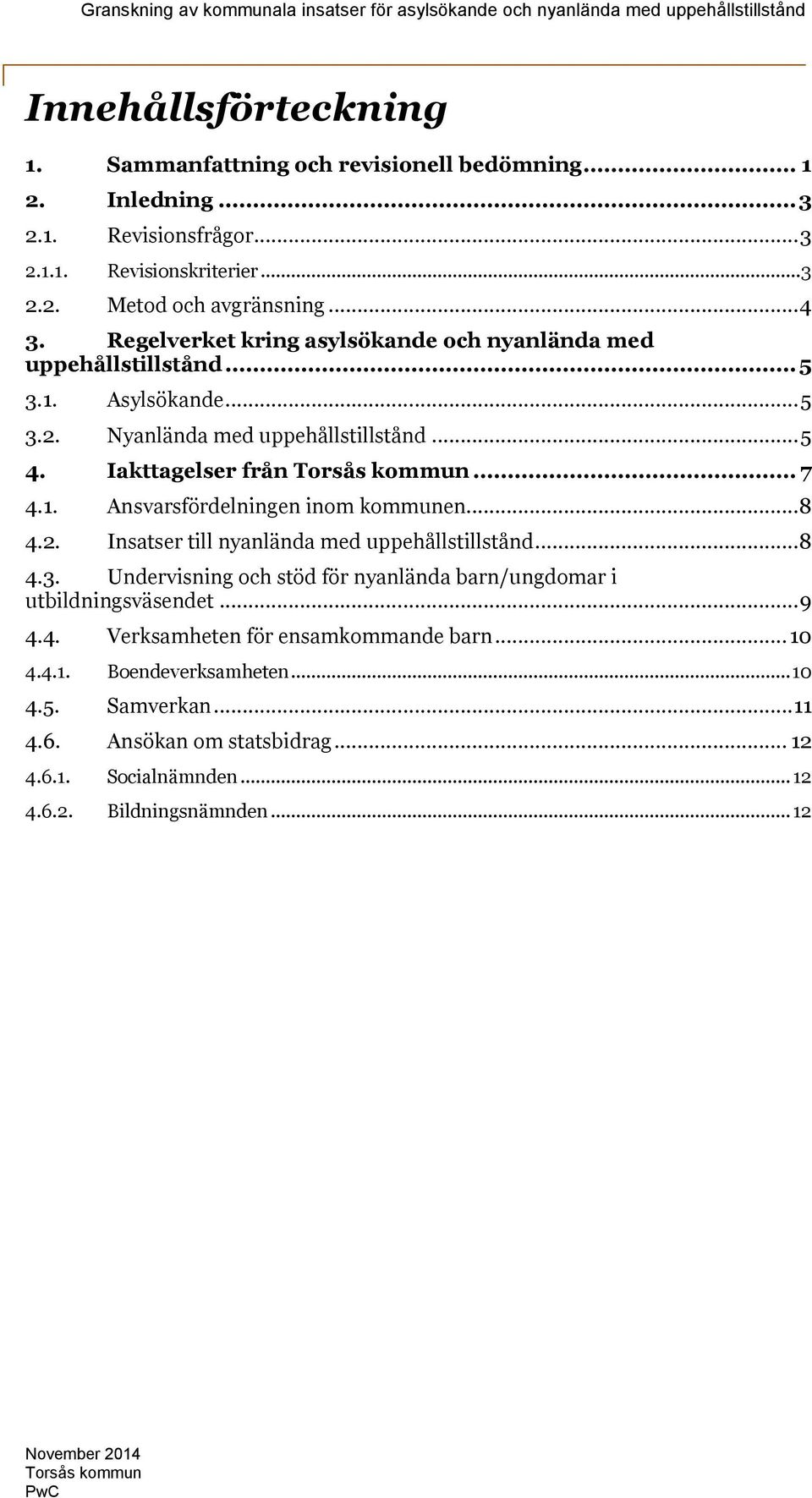 .. 8 4.2. Insatser till nyanlända med uppehållstillstånd... 8 4.3. Undervisning och stöd för nyanlända barn/ungdomar i utbildningsväsendet... 9 4.4. Verksamheten för ensamkommande barn.