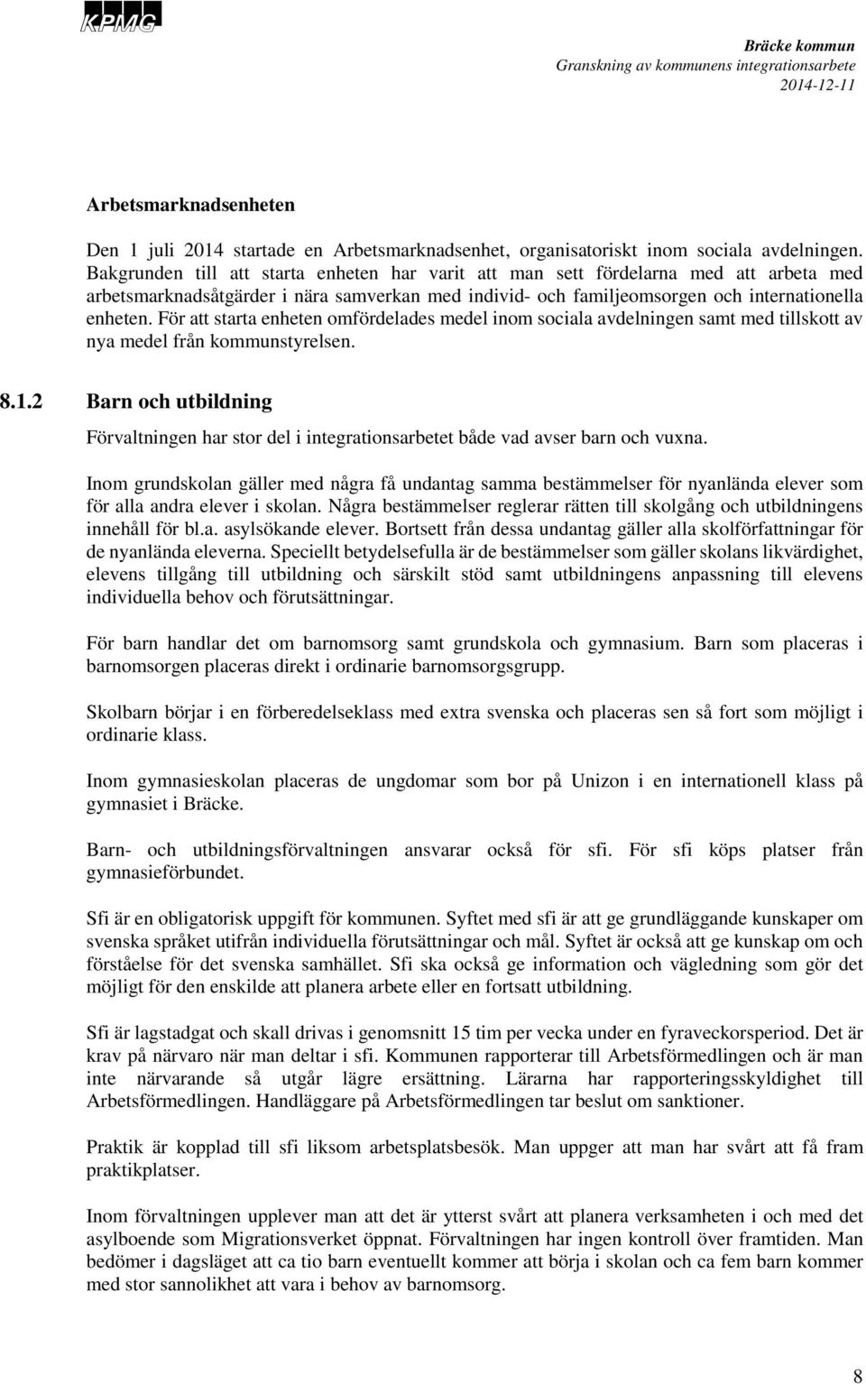 För att starta enheten omfördelades medel inom sociala avdelningen samt med tillskott av nya medel från kommunstyrelsen. 8.1.