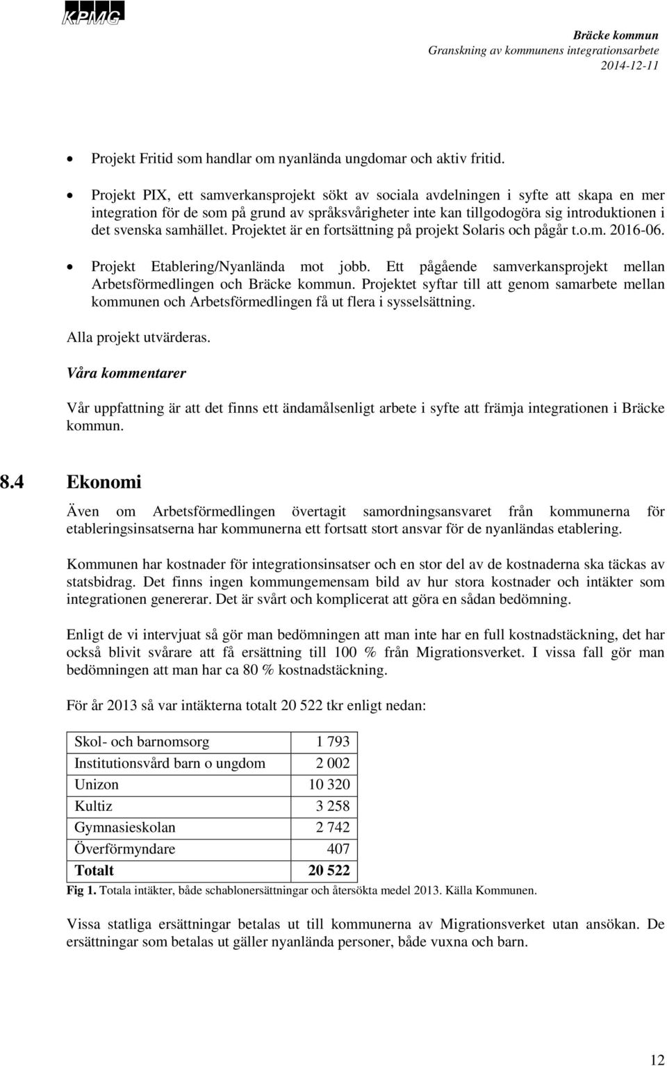 samhället. Projektet är en fortsättning på projekt Solaris och pågår t.o.m. 2016-06. Projekt Etablering/Nyanlända mot jobb. Ett pågående samverkansprojekt mellan Arbetsförmedlingen och.