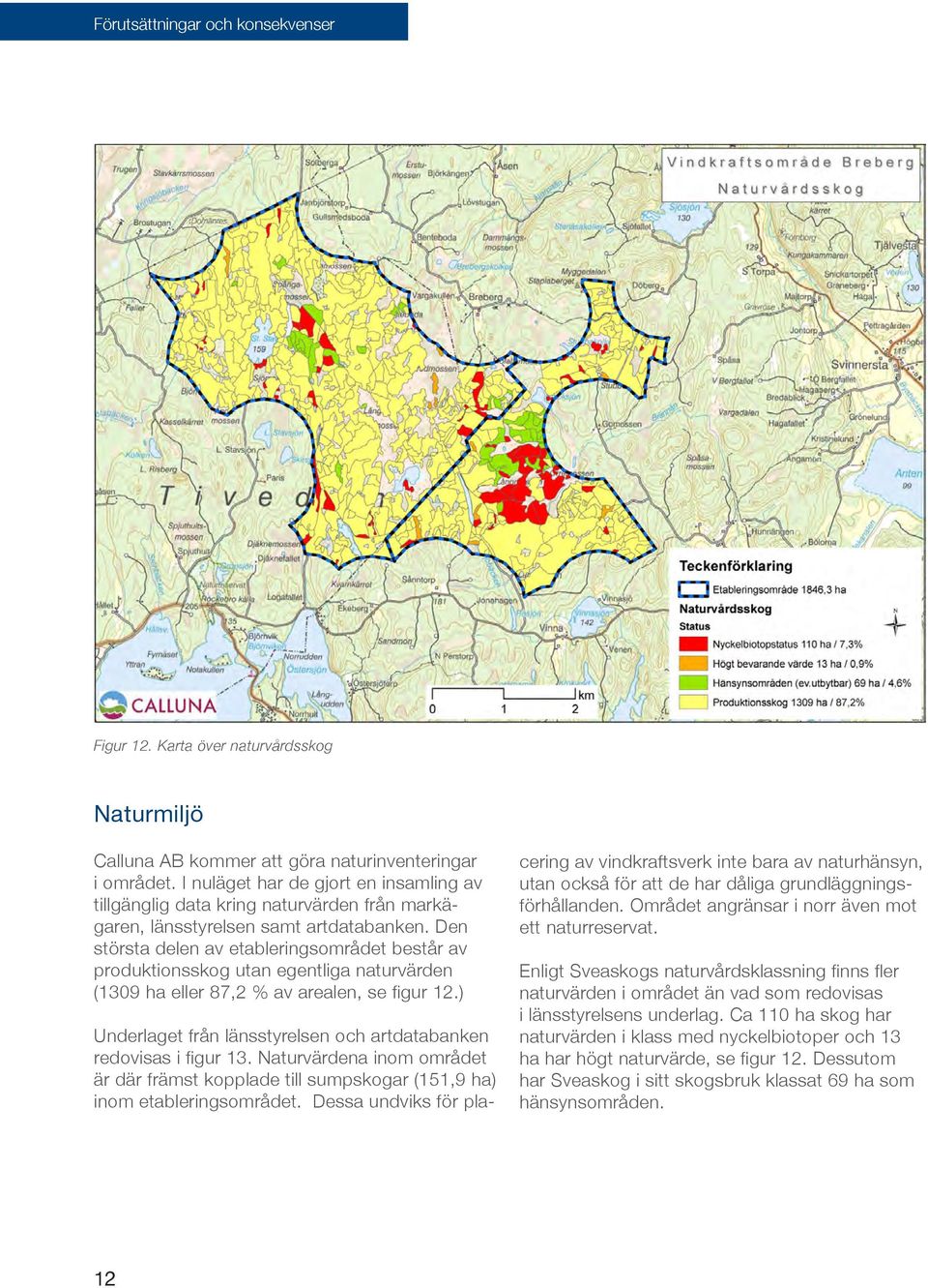 Den största delen av etableringsområdet består av produktionsskog utan egentliga naturvärden (1309 ha eller 87,2 % av arealen, se figur 12.