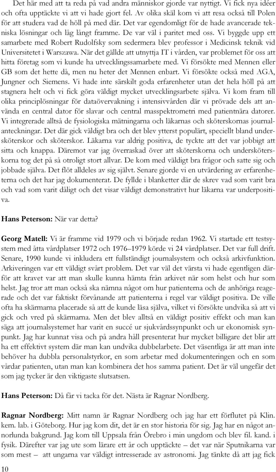 Vi byggde upp ett samarbete med Robert Rudolfsky som sedermera blev professor i Medicinsk teknik vid Universitetet i Warszawa.
