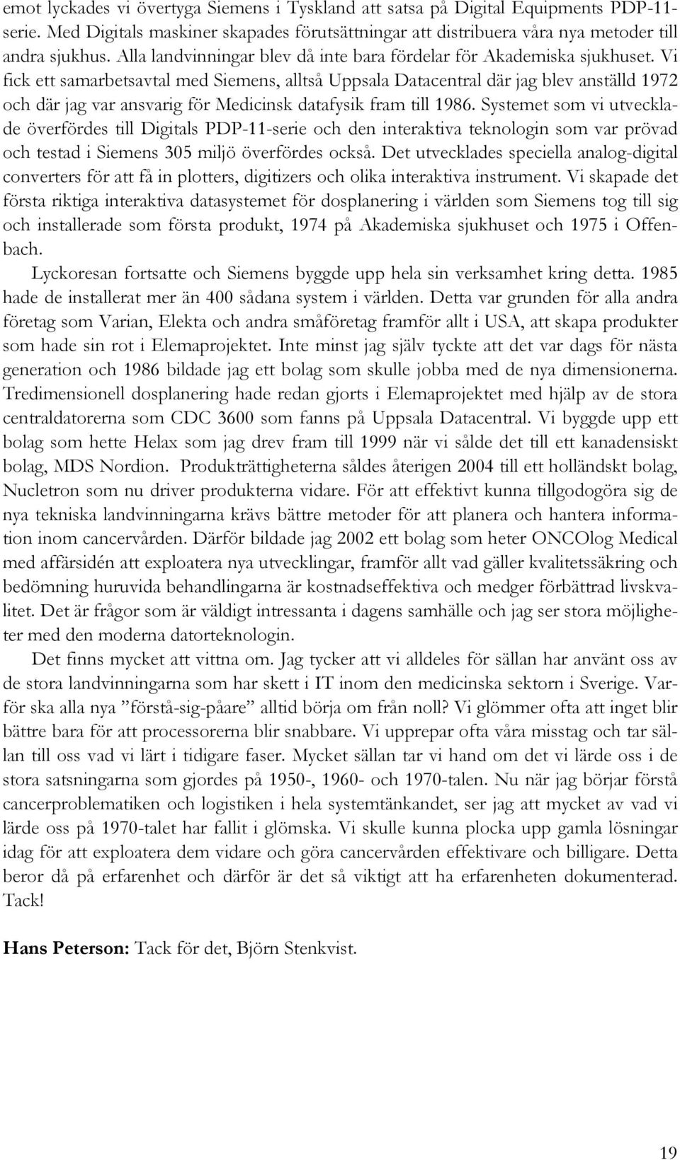 Vi fick ett samarbetsavtal med Siemens, alltså Uppsala Datacentral där jag blev anställd 1972 och där jag var ansvarig för Medicinsk datafysik fram till 1986.