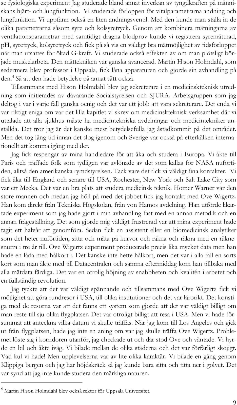 Genom att kombinera mätningarna av ventilationsparametrar med samtidigt dragna blodprov kunde vi registrera syremättnad, ph, syretryck, kolsyretryck och fick på så vis en väldigt bra mätmöjlighet av