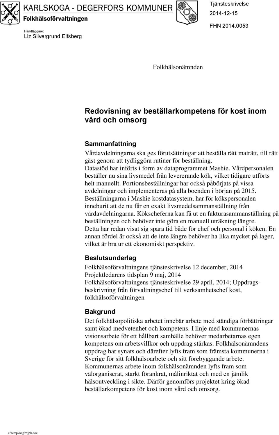 tydliggöra rutiner för beställning. Datastöd har införts i form av dataprogrammet Mashie. Vårdpersonalen beställer nu sina livsmedel från levererande kök, vilket tidigare utförts helt manuellt.