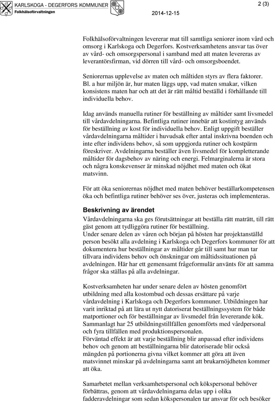 Seniorernas upplevelse av maten och måltiden styrs av flera faktorer. Bl.