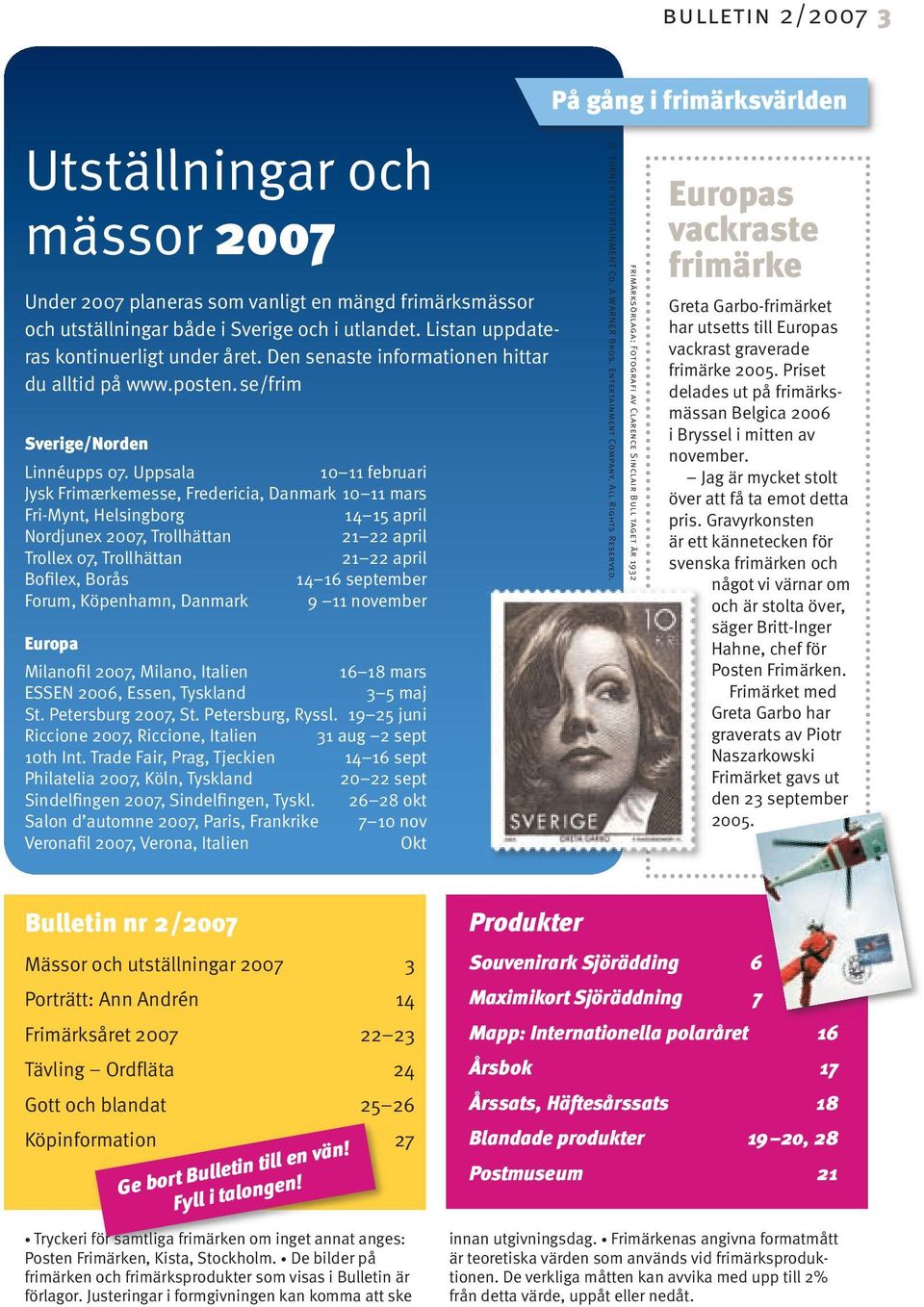 Uppsala 10 11 februari Jysk Frimærkemesse, Fredericia, Danmark 10 11 mars Fri-Mynt, Helsingborg 14 15 april Nordjunex 2007, Trollhättan 21 22 april Trollex 07, Trollhättan 21 22 april Bofilex, Borås