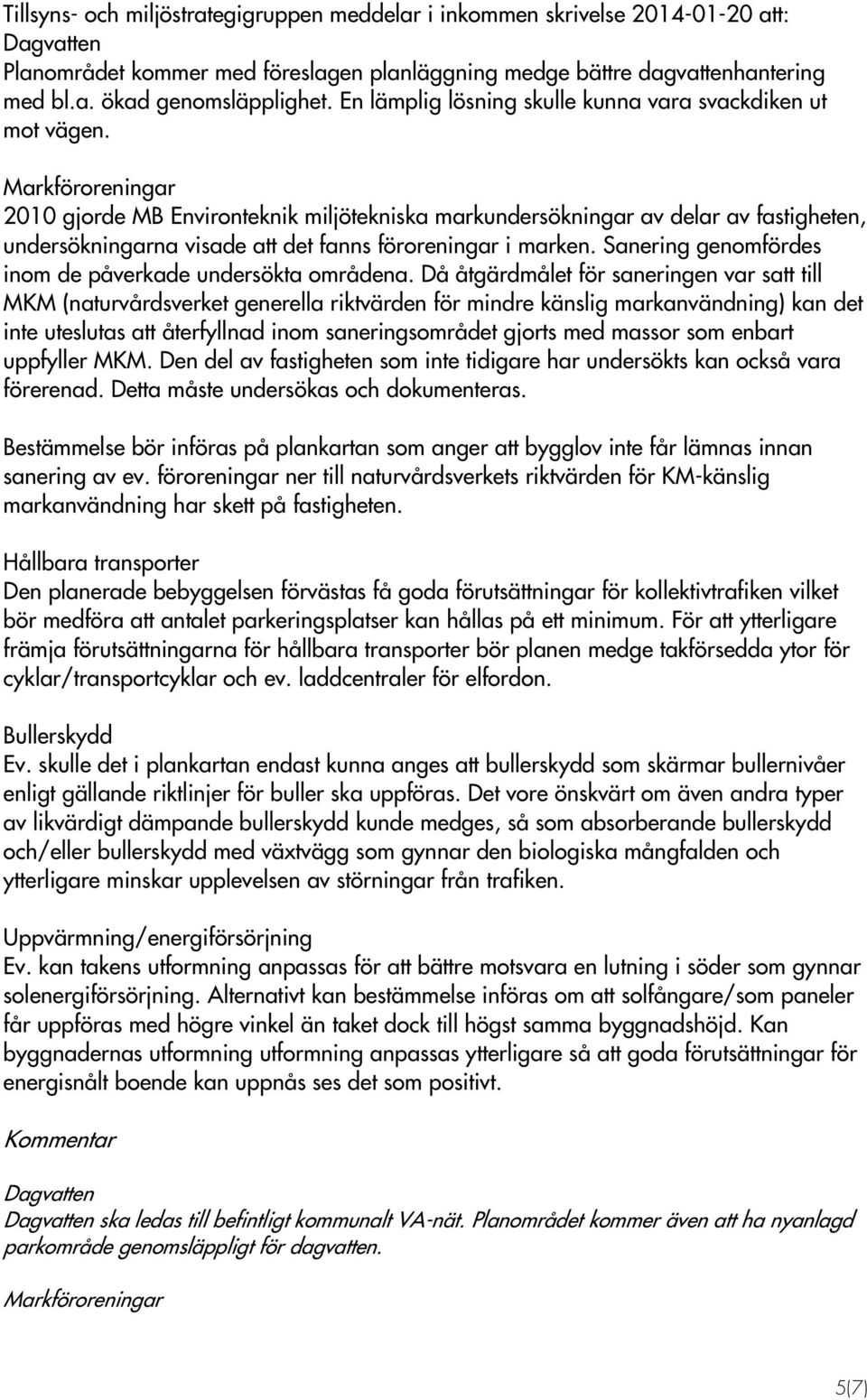 Markföroreningar 2010 gjorde MB Environteknik miljötekniska markundersökningar av delar av fastigheten, undersökningarna visade att det fanns föroreningar i marken.