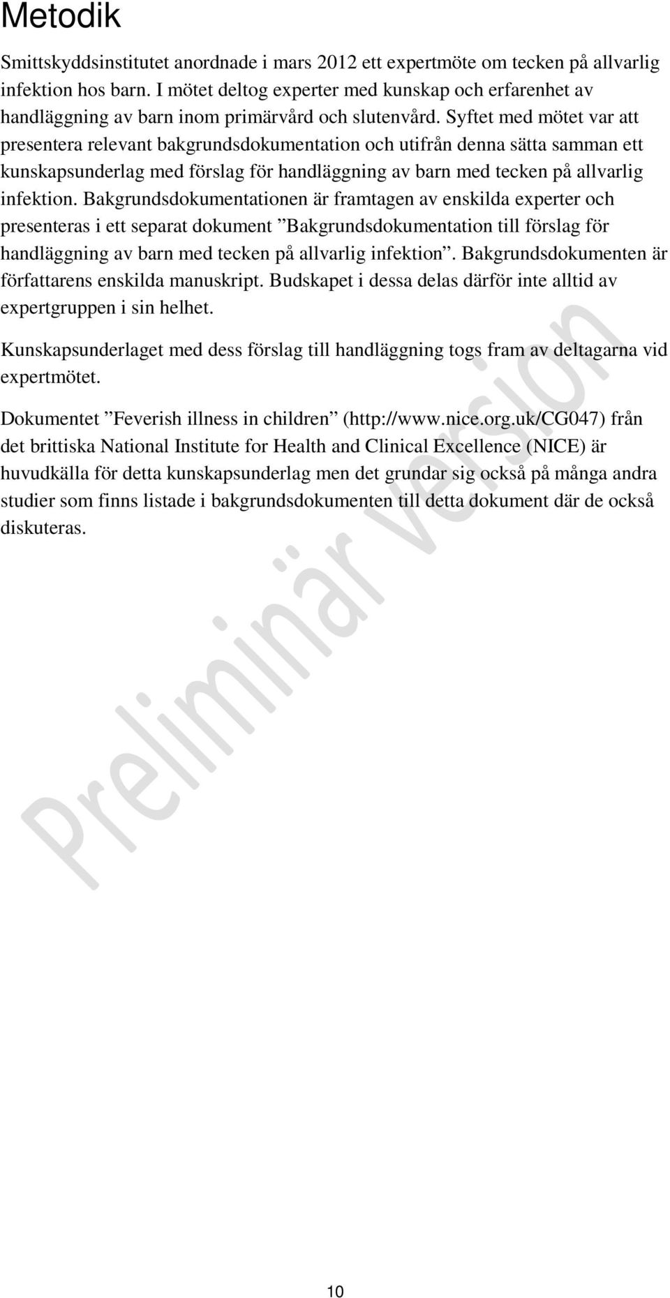 Syftet med mötet var att presentera relevant bakgrundsdokumentation och utifrån denna sätta samman ett kunskapsunderlag med förslag för handläggning av barn med tecken på allvarlig infektion.