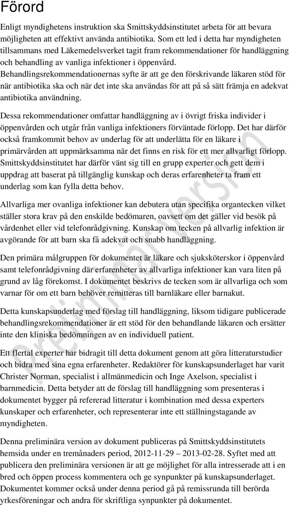 Behandlingsrekommendationernas syfte är att ge den förskrivande läkaren stöd för när antibiotika ska och när det inte ska användas för att på så sätt främja en adekvat antibiotika användning.