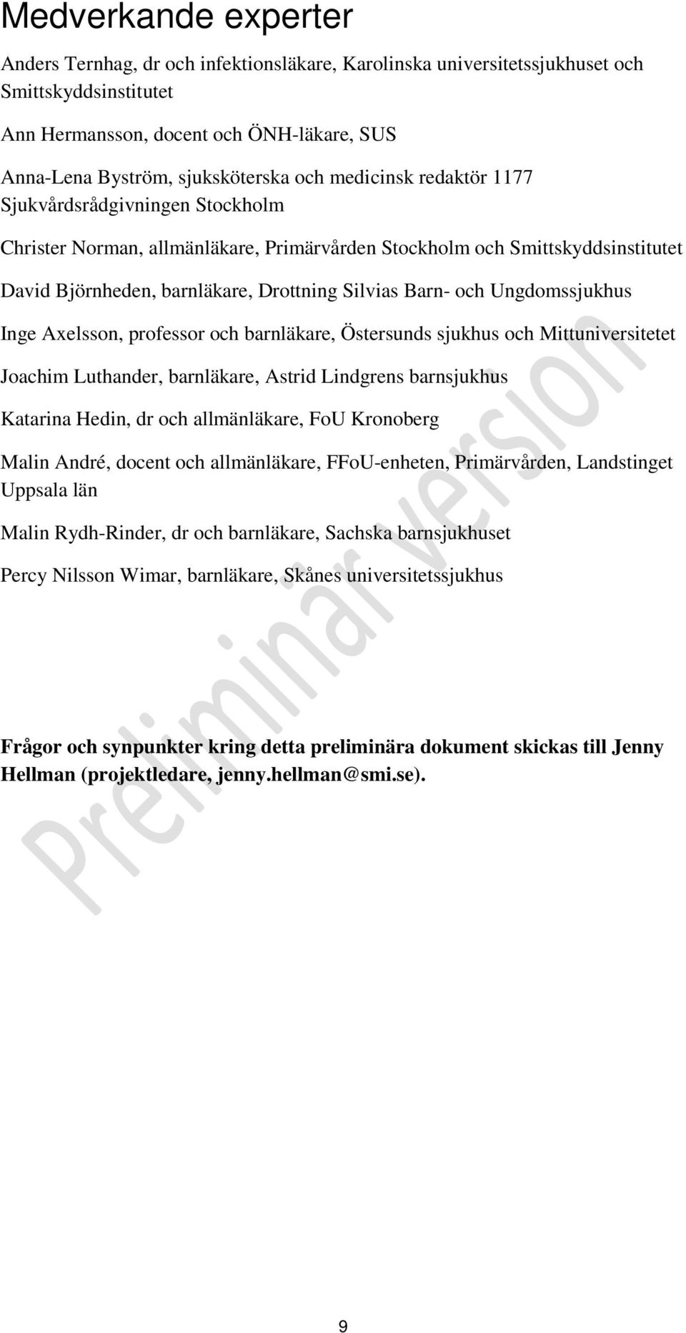 Ungdomssjukhus Inge Axelsson, professor och barnläkare, Östersunds sjukhus och Mittuniversitetet Joachim Luthander, barnläkare, Astrid Lindgrens barnsjukhus Katarina Hedin, dr och allmänläkare, FoU