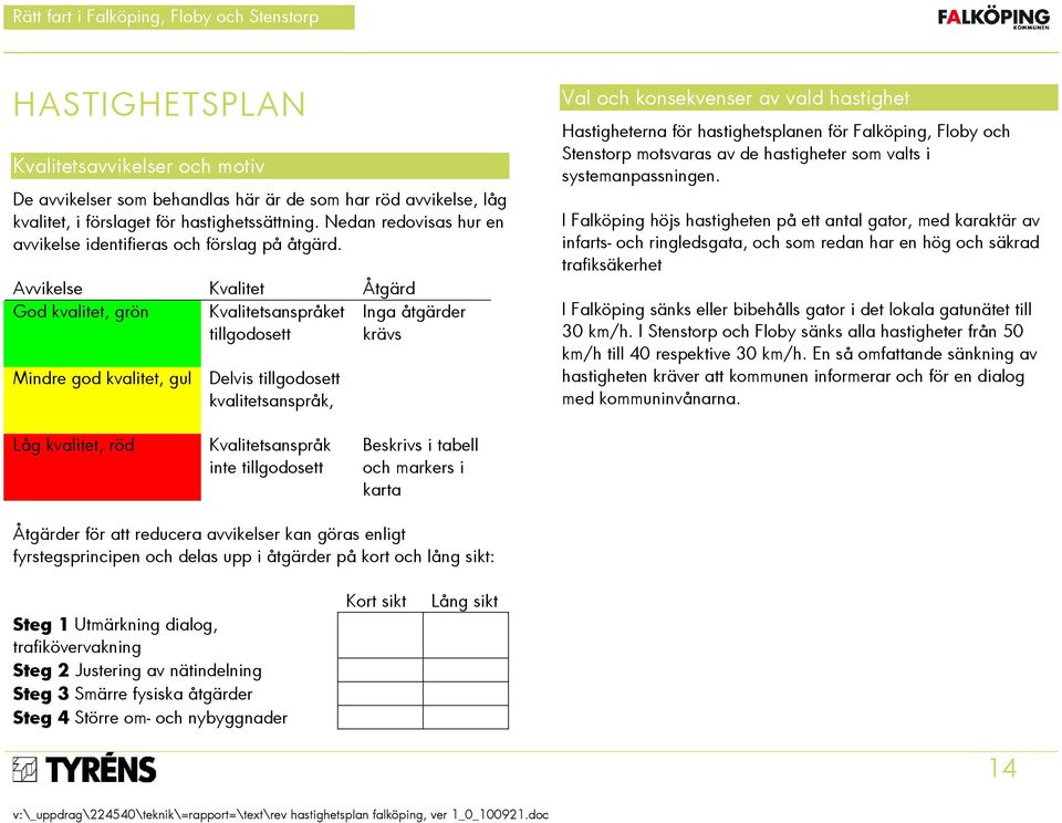 Avvikelse Kvalitet Åtgärd God kvalitet, grön Kvalitetsanspråket Inga åtgärder tillgodosett krävs Mindre god kvalitet, gul Delvis tillgodosett kvalitetsanspråk, Val och konsekvenser av vald hastighet