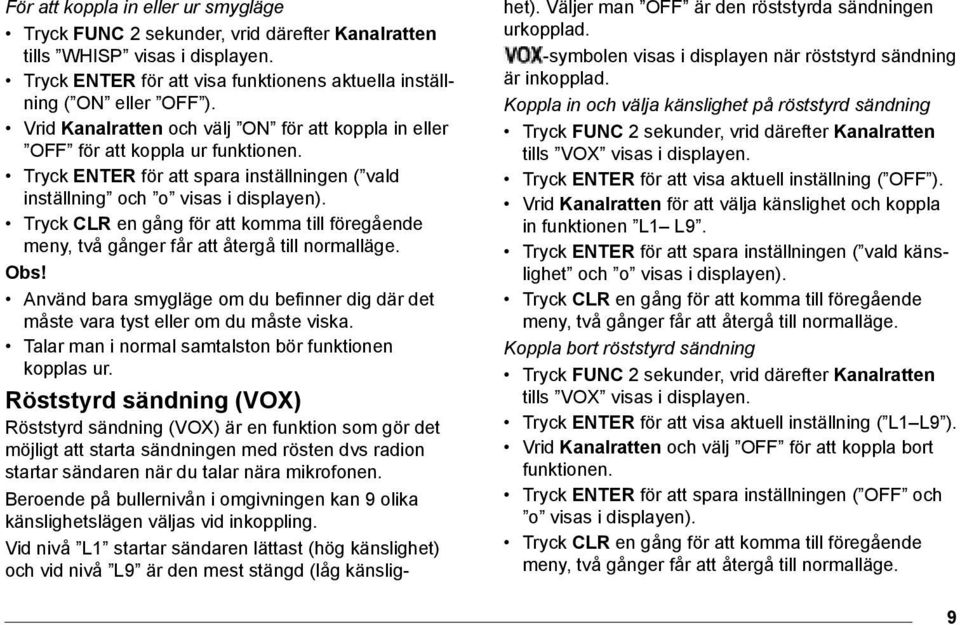 Använd bara smygläge om du befinner dig där det måste vara tyst eller om du måste viska. Talar man i normal samtalston bör funktionen. kopplas ur.